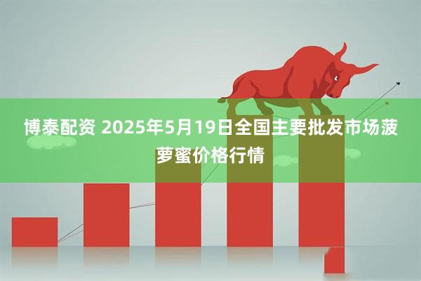 博泰配资 2025年5月19日全国主要批发市场菠萝蜜价格行情